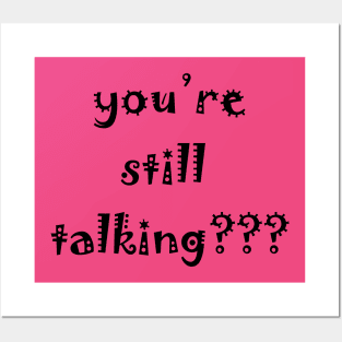 you’re still talking??? Posters and Art